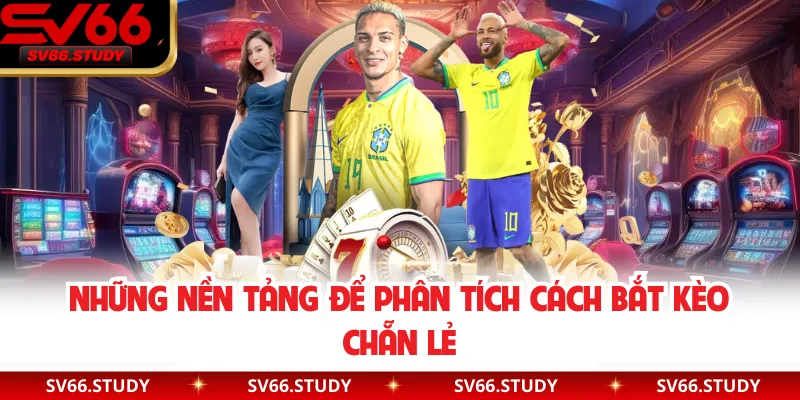 Những nền tảng để phân tích cách bắt kèo chẵn lẻ