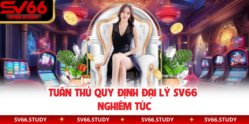 Tuân thủ quy định đại lý SV66 nghiêm